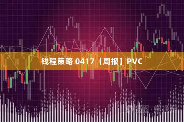 钱程策略 0417【周报】PVC