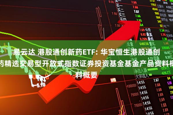 易云达 港股通创新药ETF: 华宝恒生港股通创新药精选交易型开放式指数证券投资基金基金产品资料概要